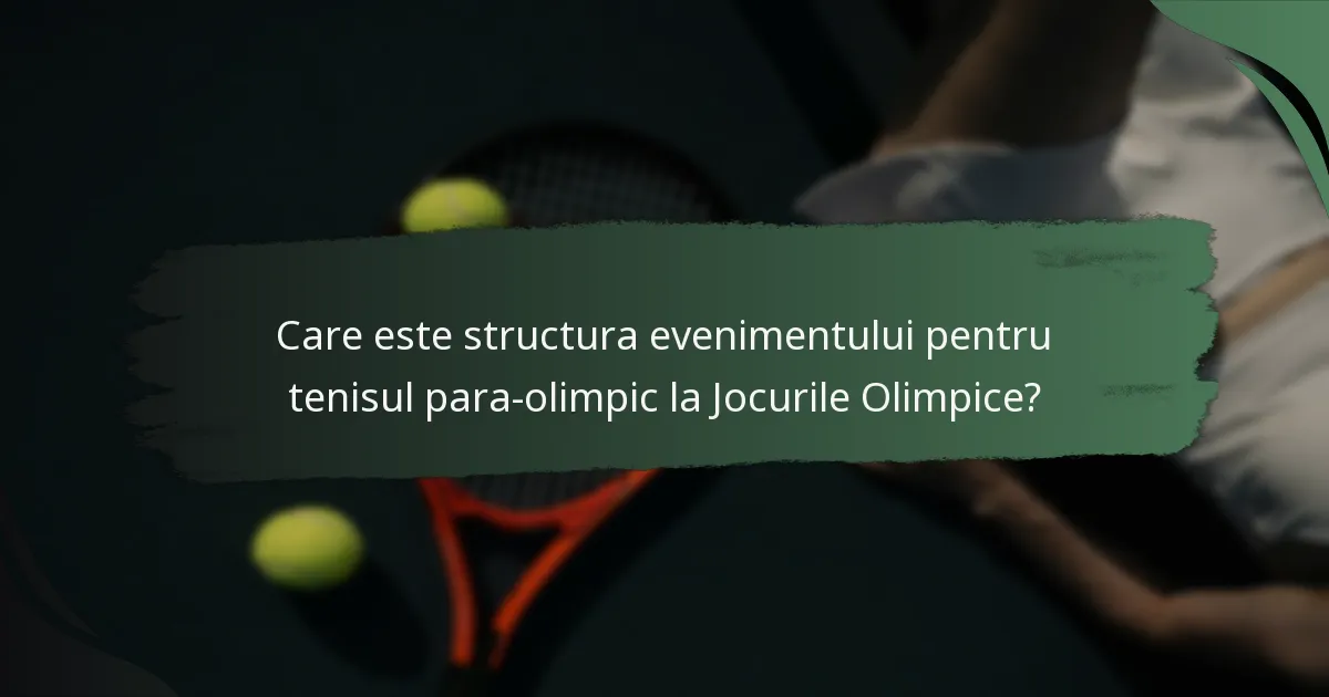 Care este structura evenimentului pentru tenisul para-olimpic la Jocurile Olimpice?