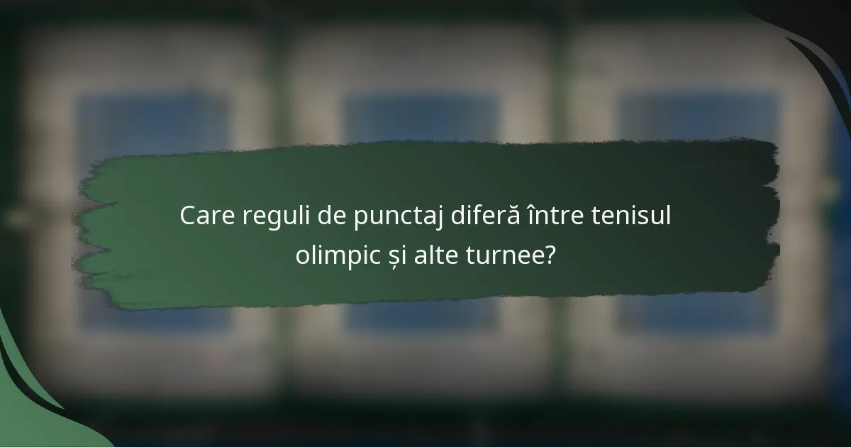 Care reguli de punctaj diferă între tenisul olimpic și alte turnee?