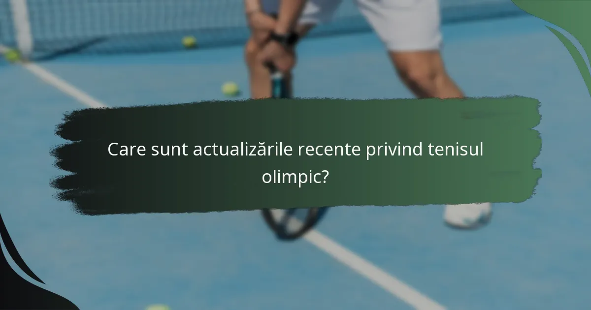 Care sunt actualizările recente privind tenisul olimpic?