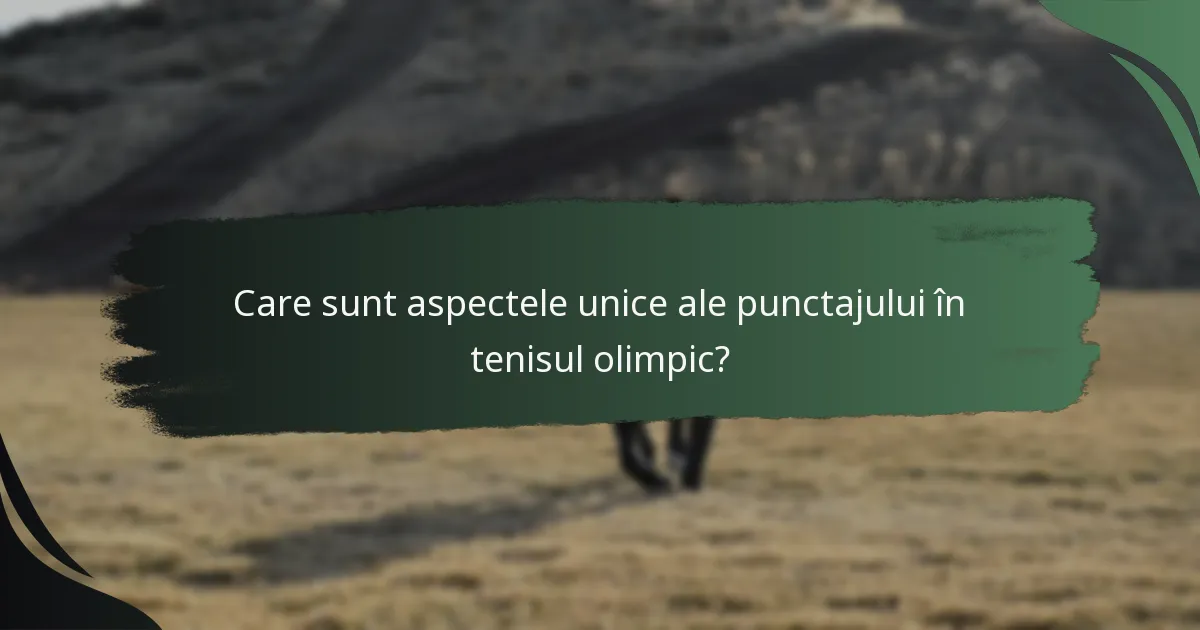 Care sunt aspectele unice ale punctajului în tenisul olimpic?