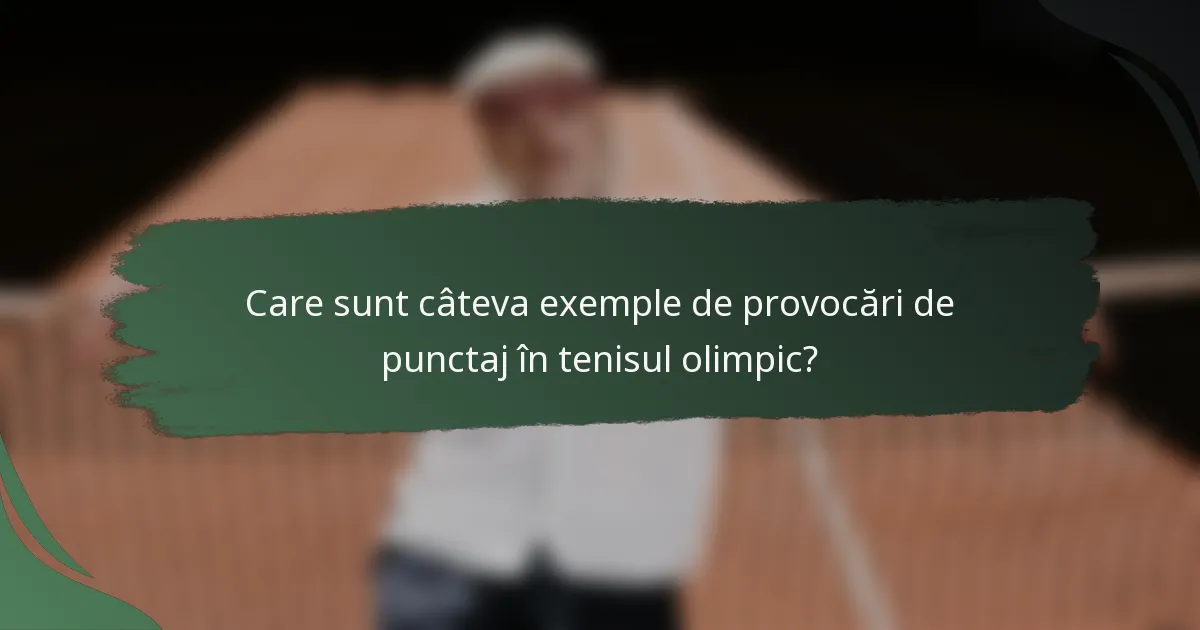 Care sunt câteva exemple de provocări de punctaj în tenisul olimpic?