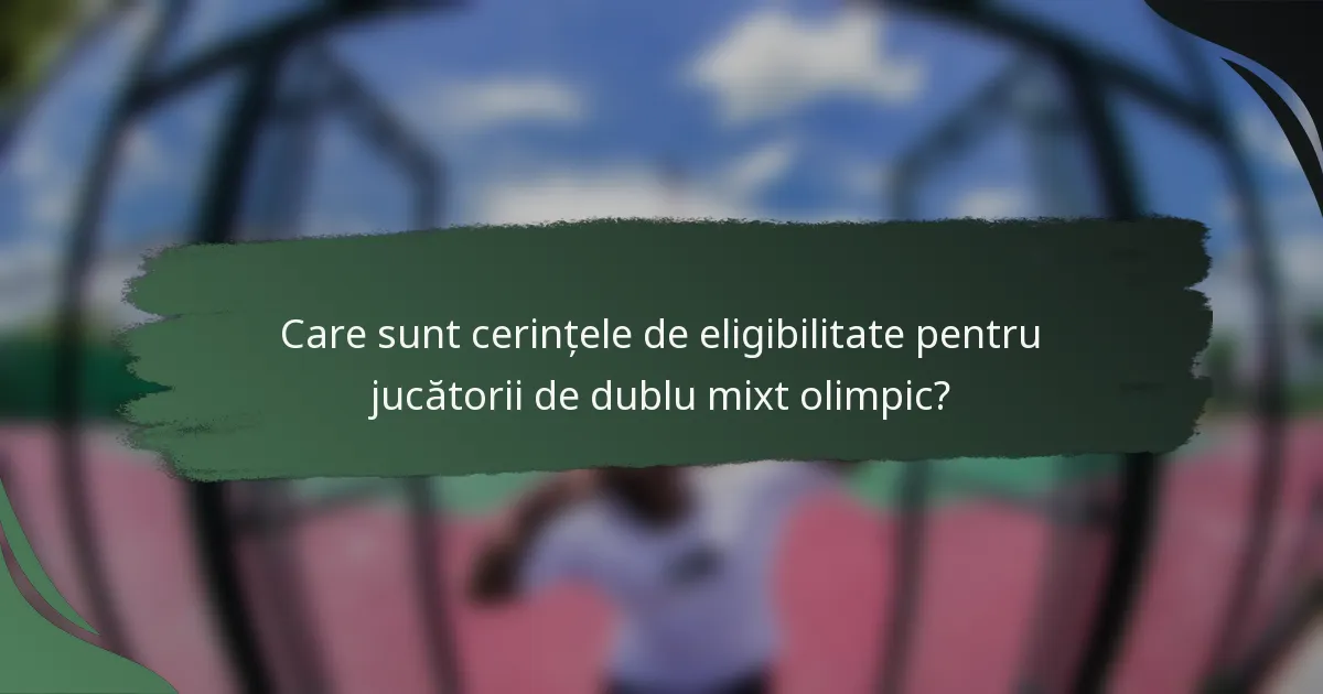 Care sunt cerințele de eligibilitate pentru jucătorii de dublu mixt olimpic?