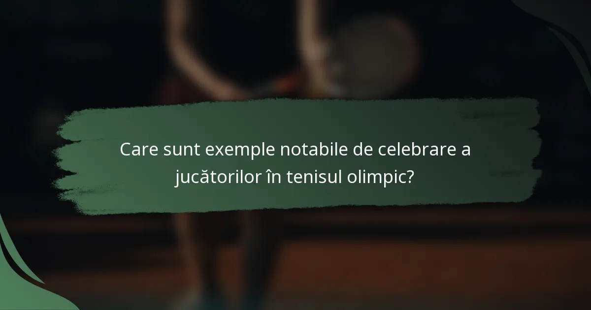 Care sunt exemple notabile de celebrare a jucătorilor în tenisul olimpic?