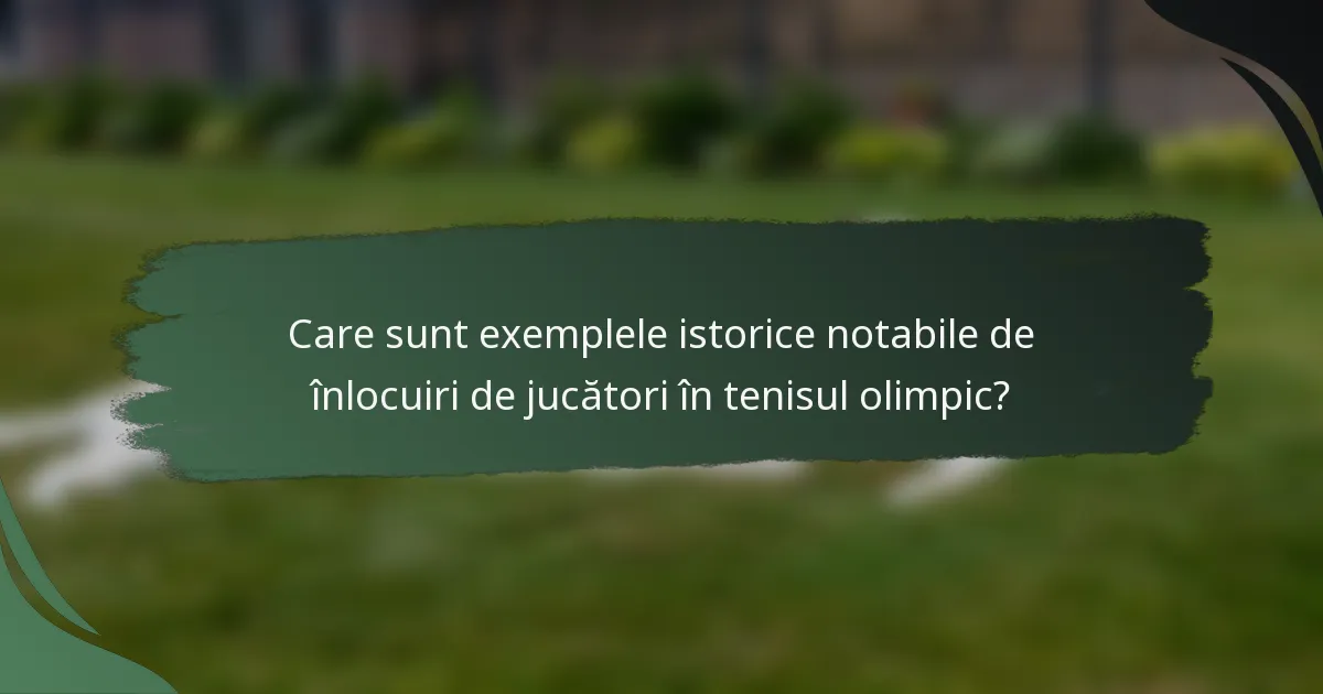 Care sunt exemplele istorice notabile de înlocuiri de jucători în tenisul olimpic?