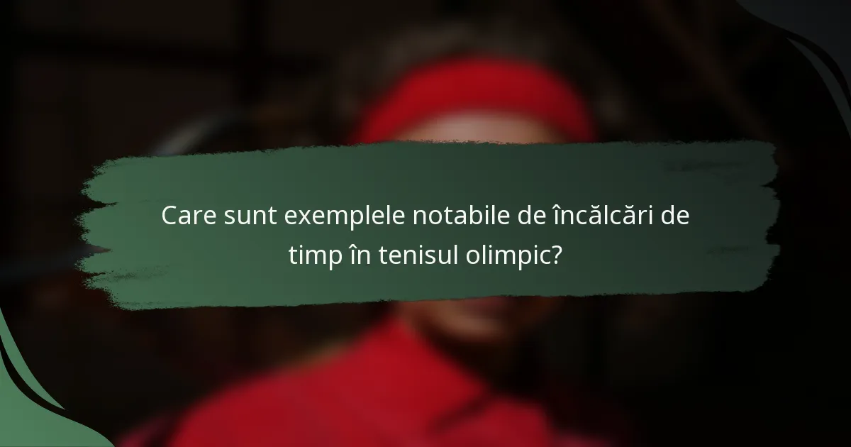Care sunt exemplele notabile de încălcări de timp în tenisul olimpic?