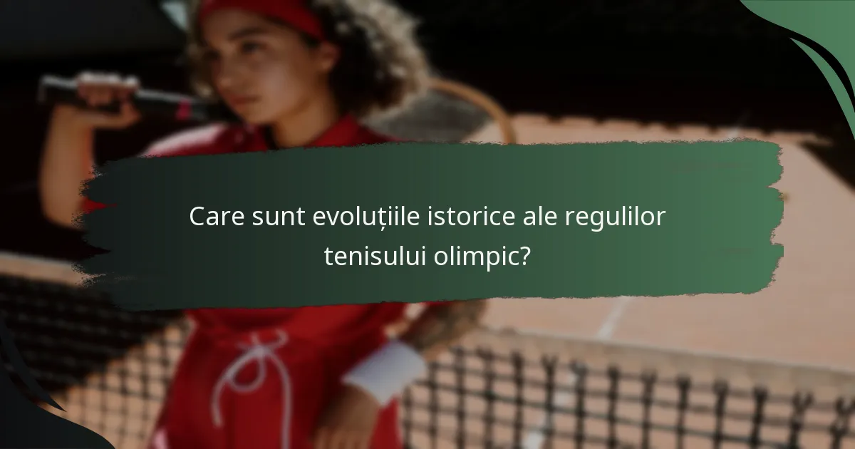 Care sunt evoluțiile istorice ale regulilor tenisului olimpic?