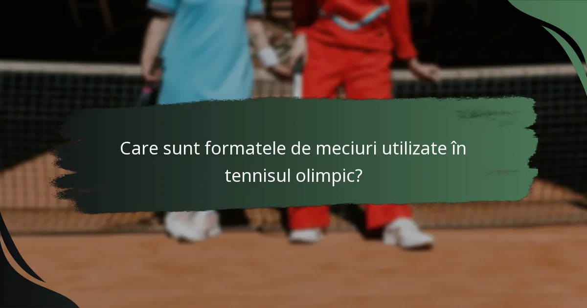 Care sunt formatele de meciuri utilizate în tennisul olimpic?