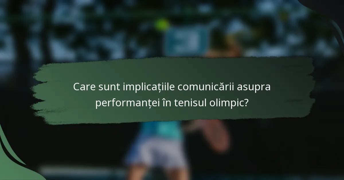 Care sunt implicațiile comunicării asupra performanței în tenisul olimpic?