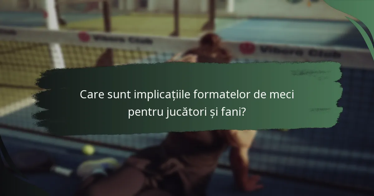 Care sunt implicațiile formatelor de meci pentru jucători și fani?
