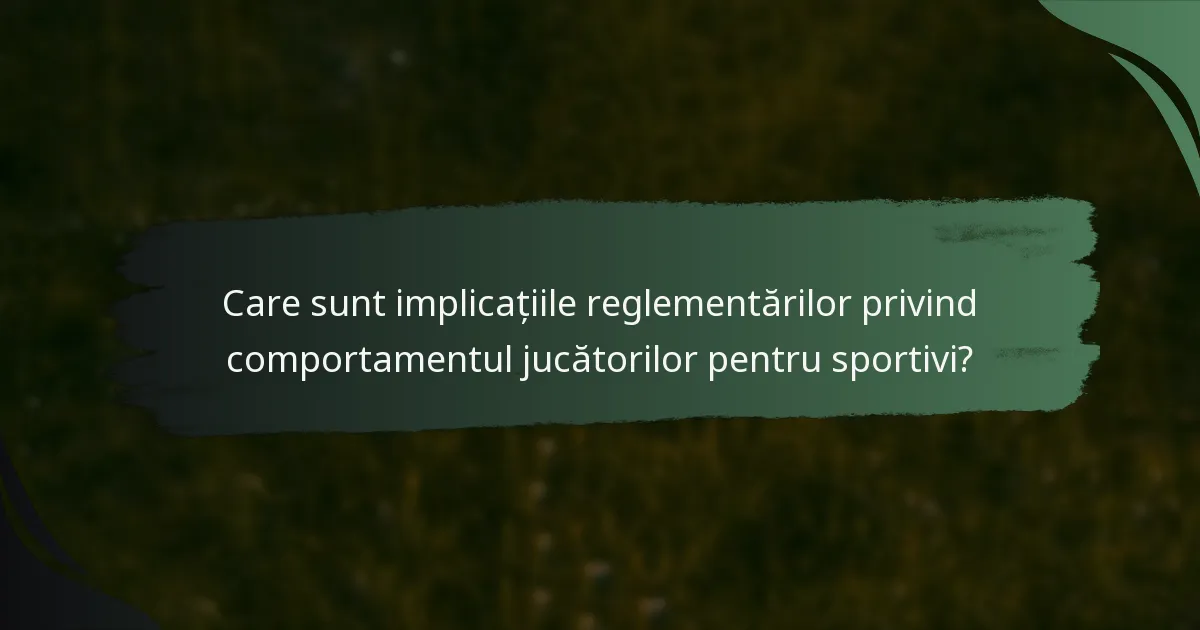 Care sunt implicațiile reglementărilor privind comportamentul jucătorilor pentru sportivi?