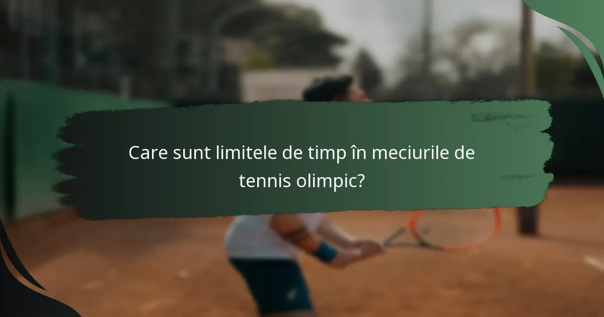 Care sunt limitele de timp în meciurile de tennis olimpic?