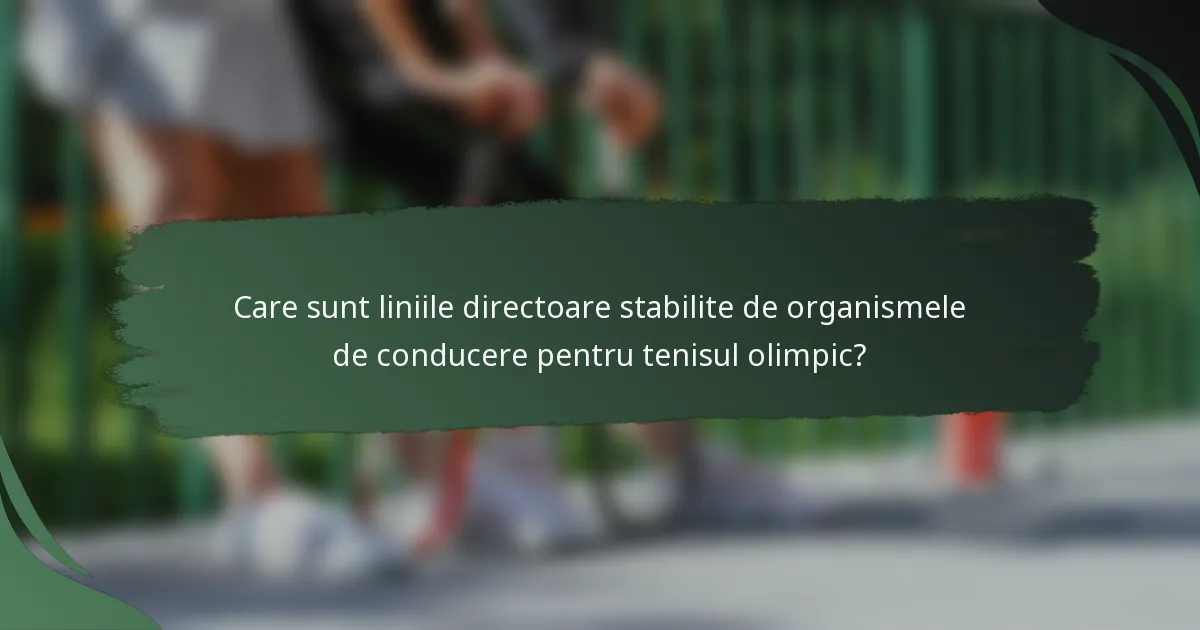 Care sunt liniile directoare stabilite de organismele de conducere pentru tenisul olimpic?
