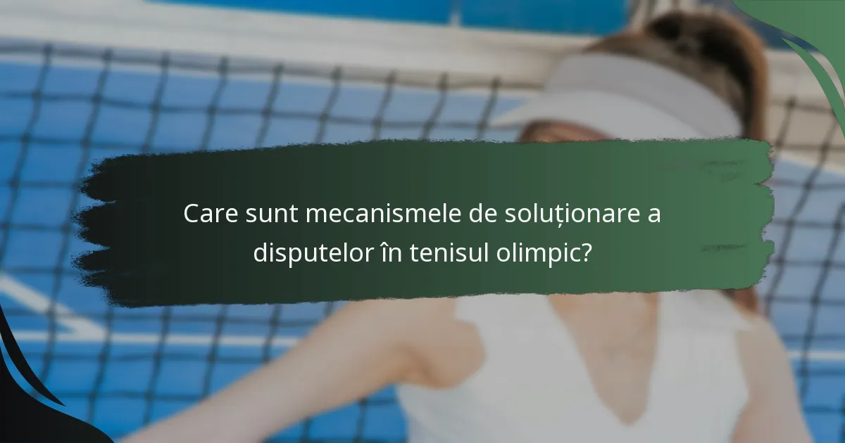 Care sunt mecanismele de soluționare a disputelor în tenisul olimpic?