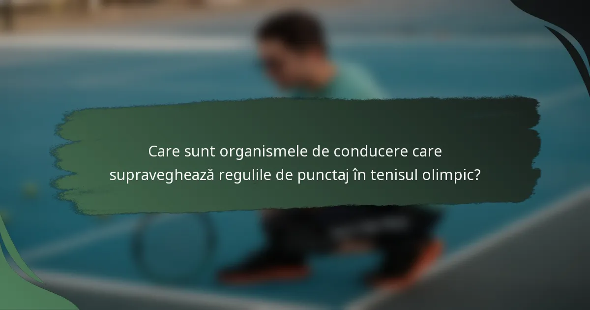 Care sunt organismele de conducere care supraveghează regulile de punctaj în tenisul olimpic?