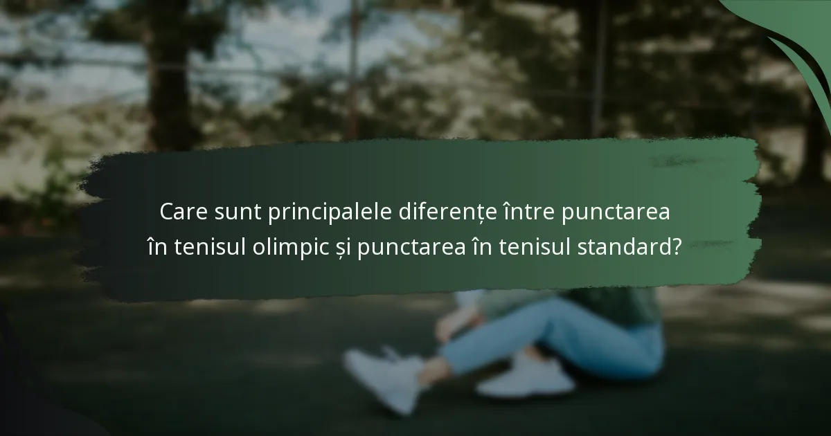 Care sunt principalele diferențe între punctarea în tenisul olimpic și punctarea în tenisul standard?