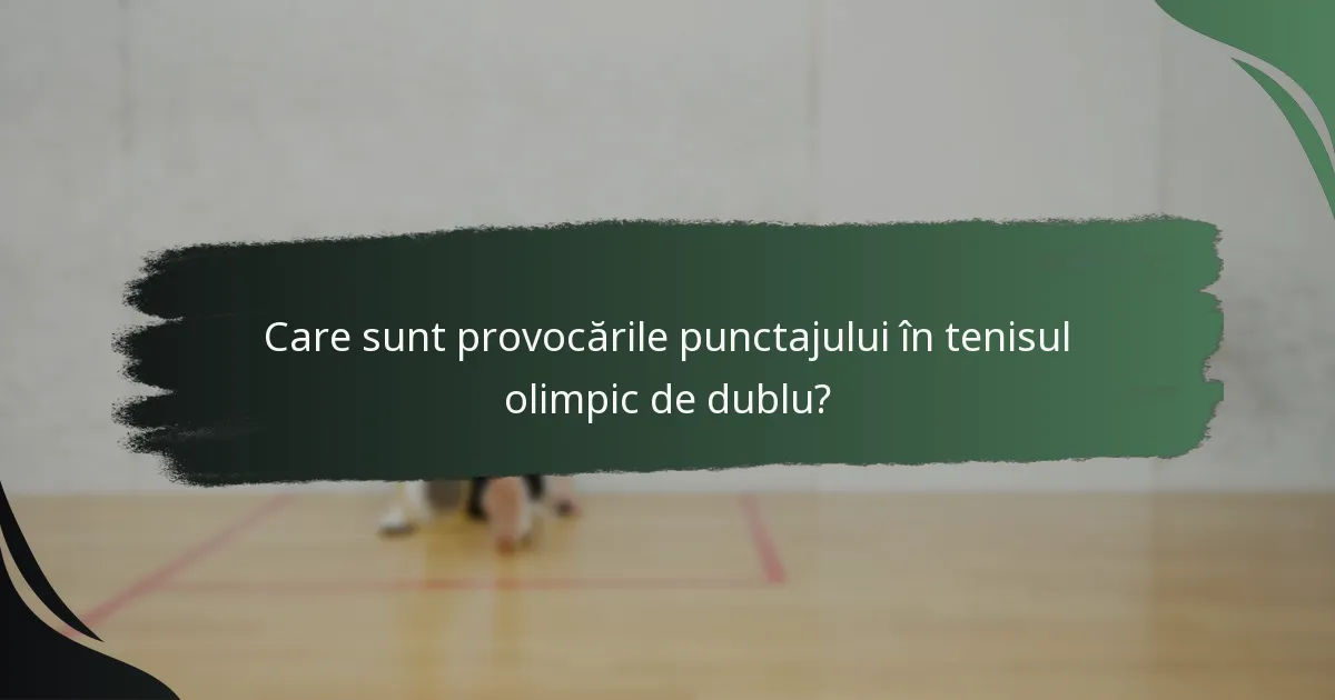 Care sunt provocările punctajului în tenisul olimpic de dublu?