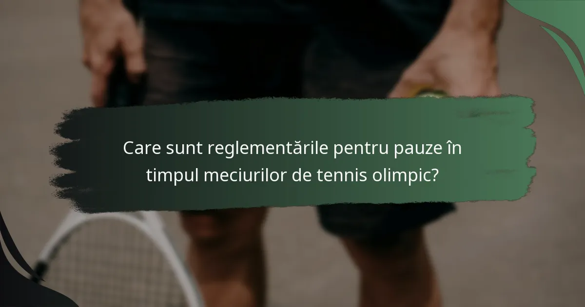 Care sunt reglementările pentru pauze în timpul meciurilor de tennis olimpic?