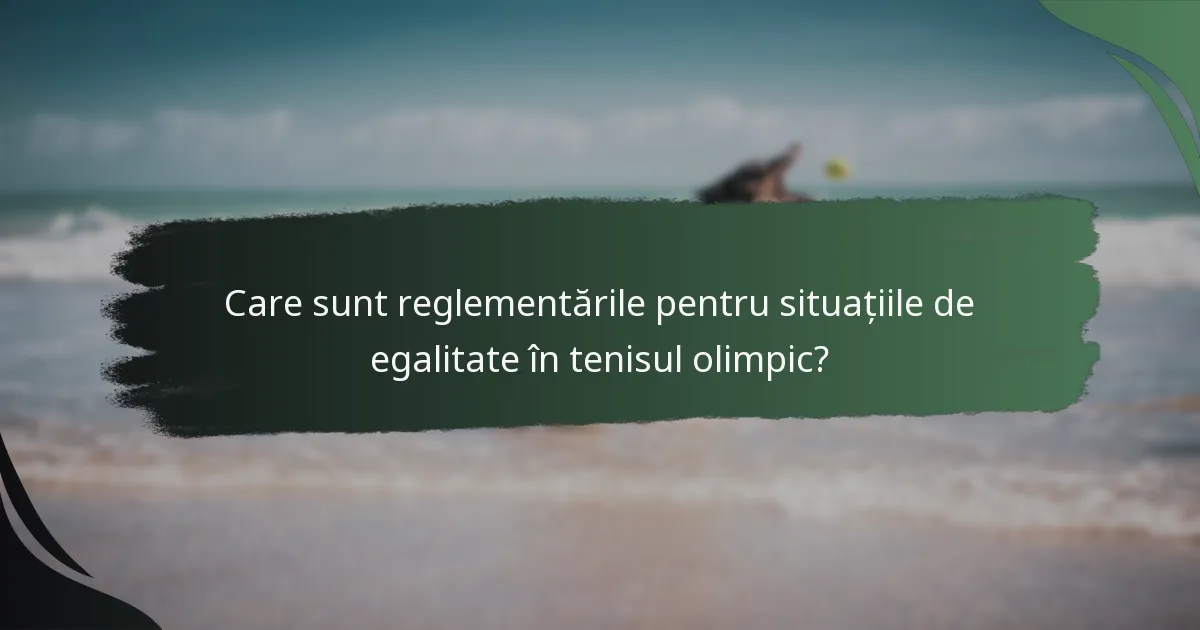 Care sunt reglementările pentru situațiile de egalitate în tenisul olimpic?
