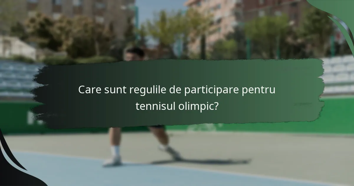 Care sunt regulile de participare pentru tennisul olimpic?