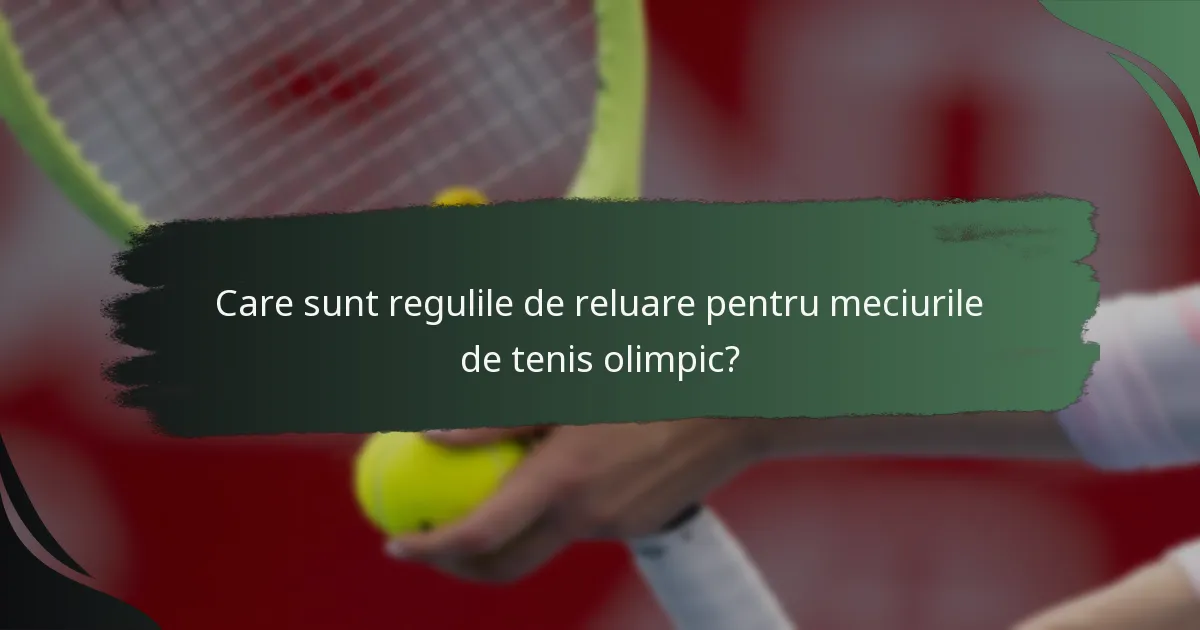 Care sunt regulile de reluare pentru meciurile de tenis olimpic?