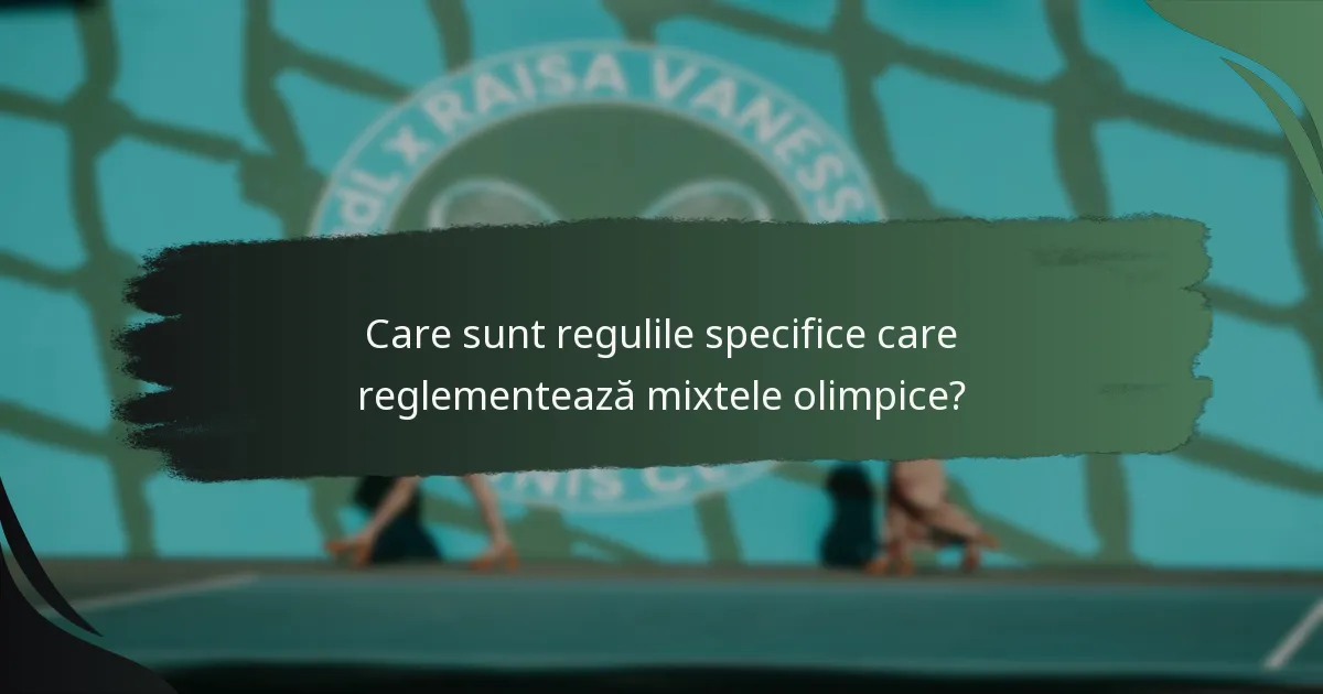 Care sunt regulile specifice care reglementează mixtele olimpice?