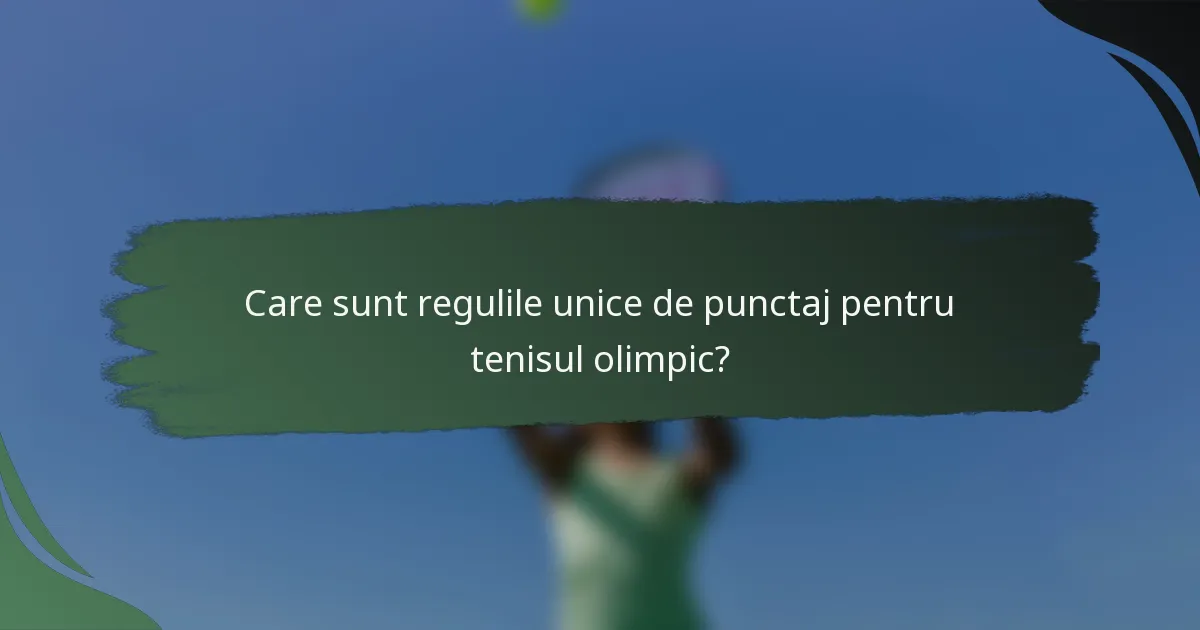 Care sunt regulile unice de punctaj pentru tenisul olimpic?