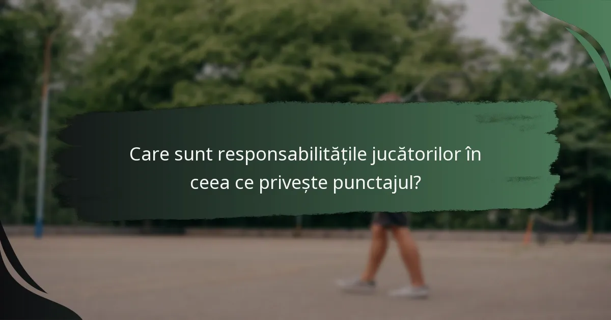 Care sunt responsabilitățile jucătorilor în ceea ce privește punctajul?
