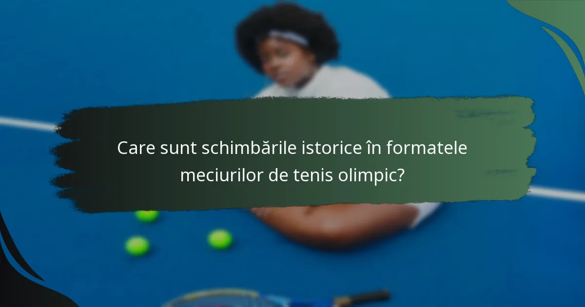 Care sunt schimbările istorice în formatele meciurilor de tenis olimpic?