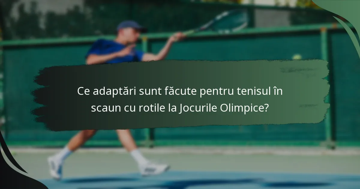 Ce adaptări sunt făcute pentru tenisul în scaun cu rotile la Jocurile Olimpice?