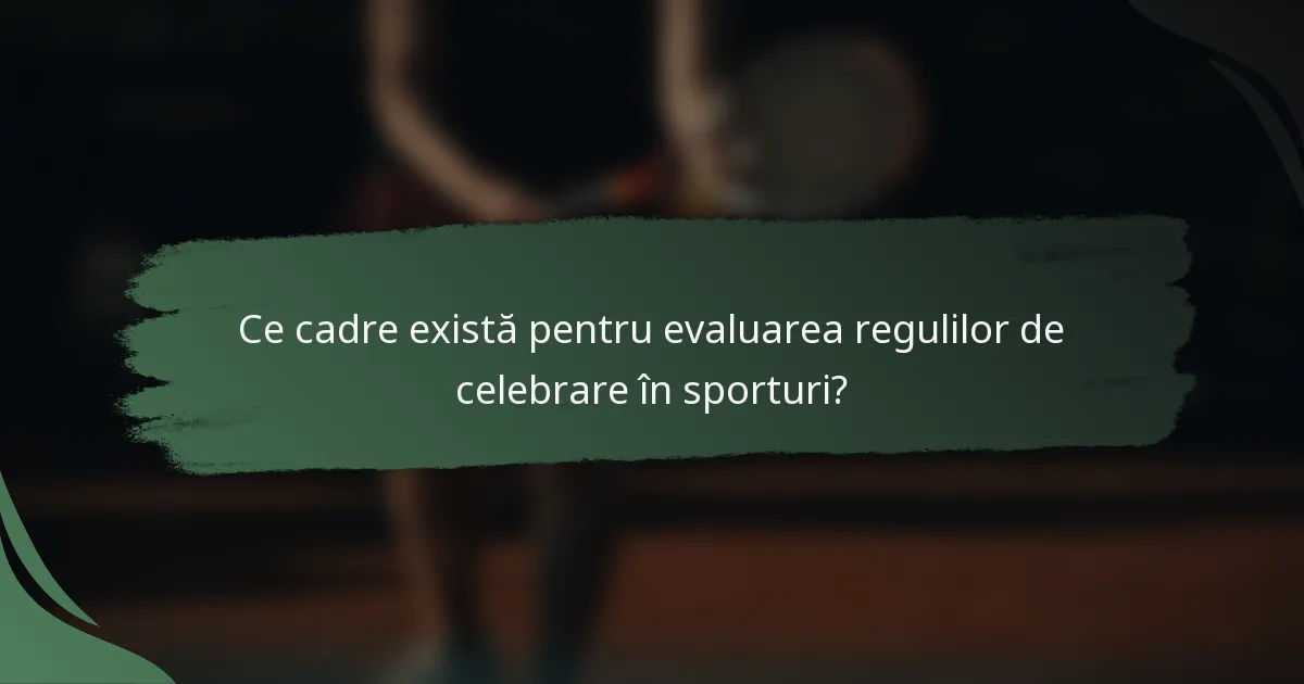 Ce cadre există pentru evaluarea regulilor de celebrare în sporturi?