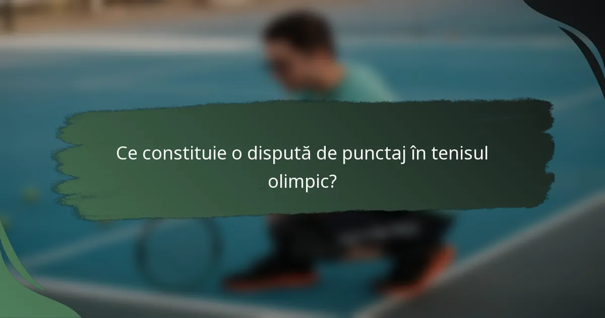 Ce constituie o dispută de punctaj în tenisul olimpic?