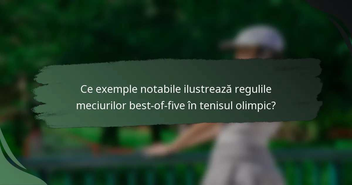 Ce exemple notabile ilustrează regulile meciurilor best-of-five în tenisul olimpic?