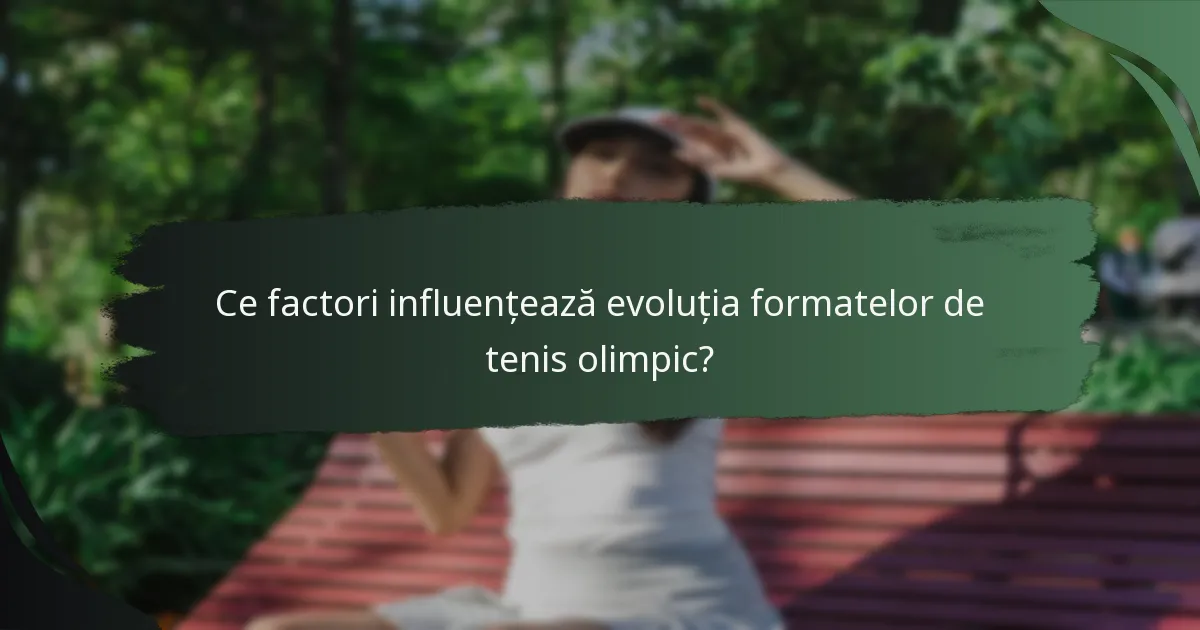 Ce factori influențează evoluția formatelor de tenis olimpic?