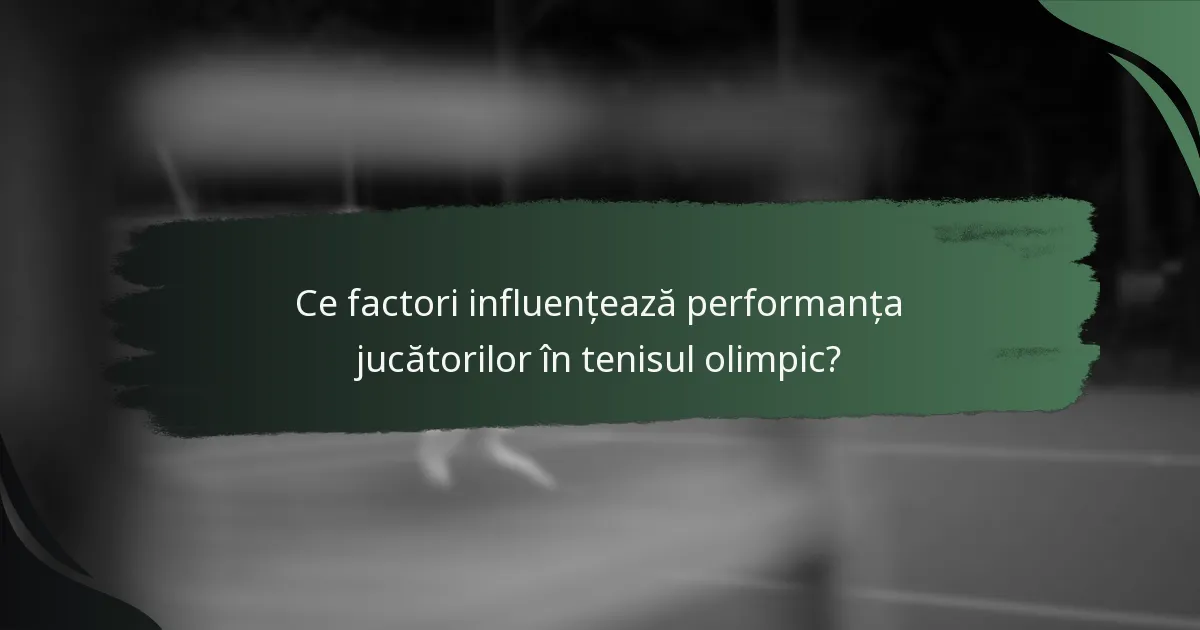 Ce factori influențează performanța jucătorilor în tenisul olimpic?