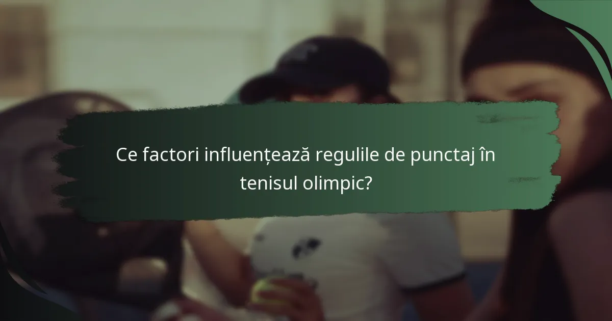 Ce factori influențează regulile de punctaj în tenisul olimpic?