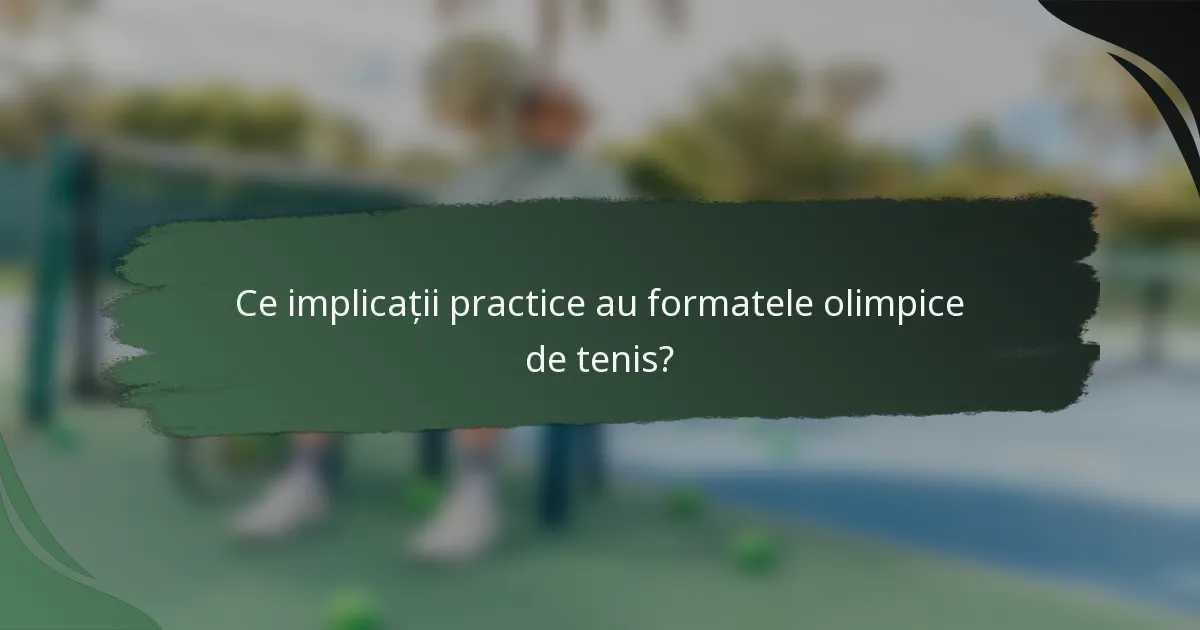 Ce implicații practice au formatele olimpice de tenis?