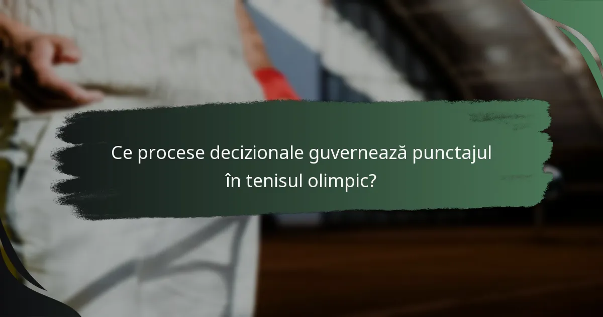 Ce procese decizionale guvernează punctajul în tenisul olimpic?