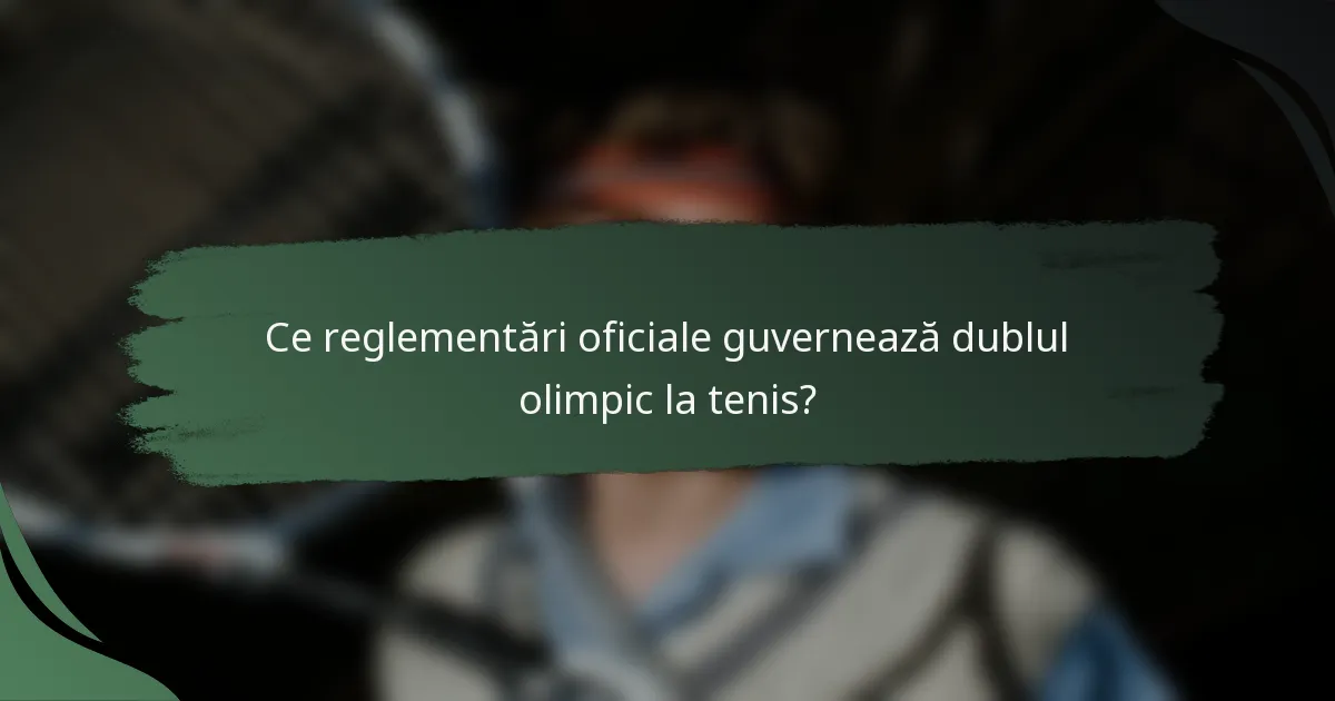Ce reglementări oficiale guvernează dublul olimpic la tenis?