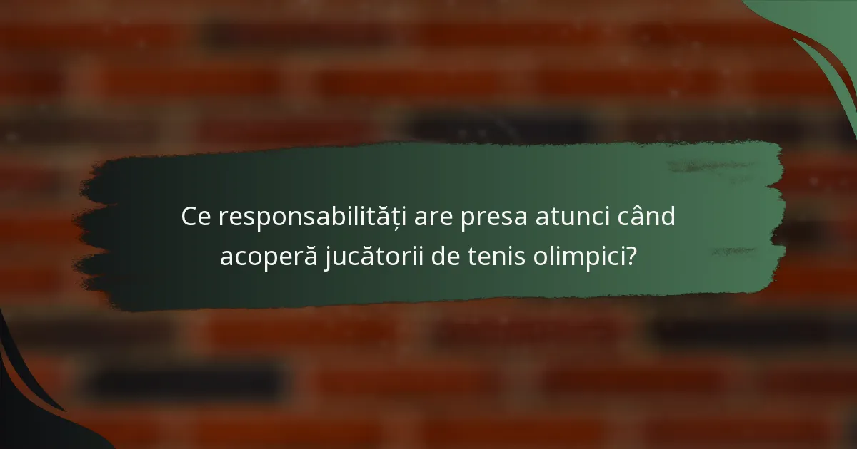 Ce responsabilități are presa atunci când acoperă jucătorii de tenis olimpici?