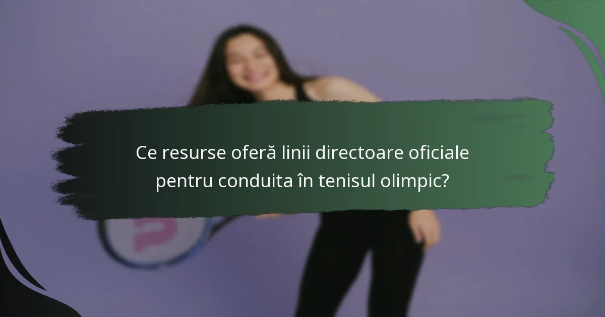 Ce resurse oferă linii directoare oficiale pentru conduita în tenisul olimpic?