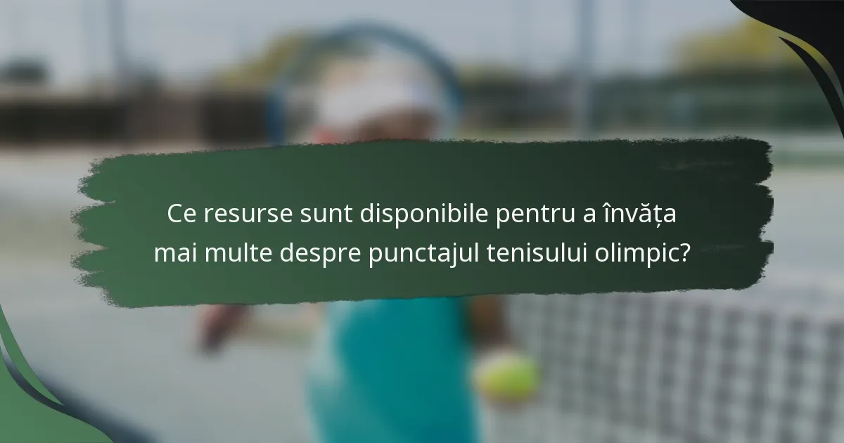 Ce resurse sunt disponibile pentru a învăța mai multe despre punctajul tenisului olimpic?