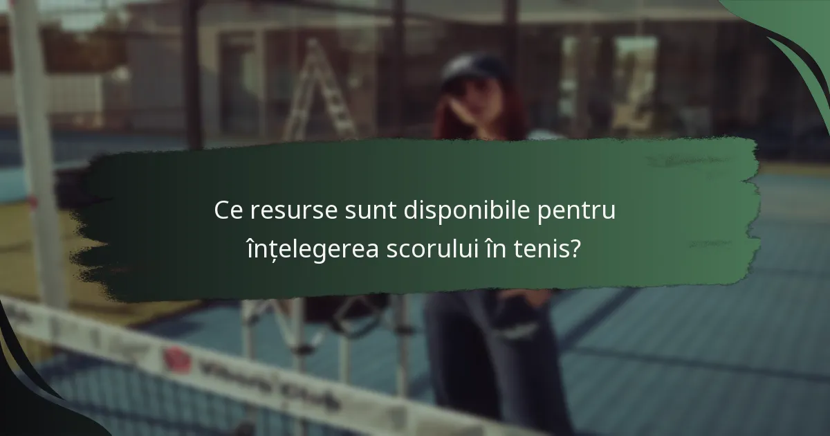 Ce resurse sunt disponibile pentru înțelegerea scorului în tenis?