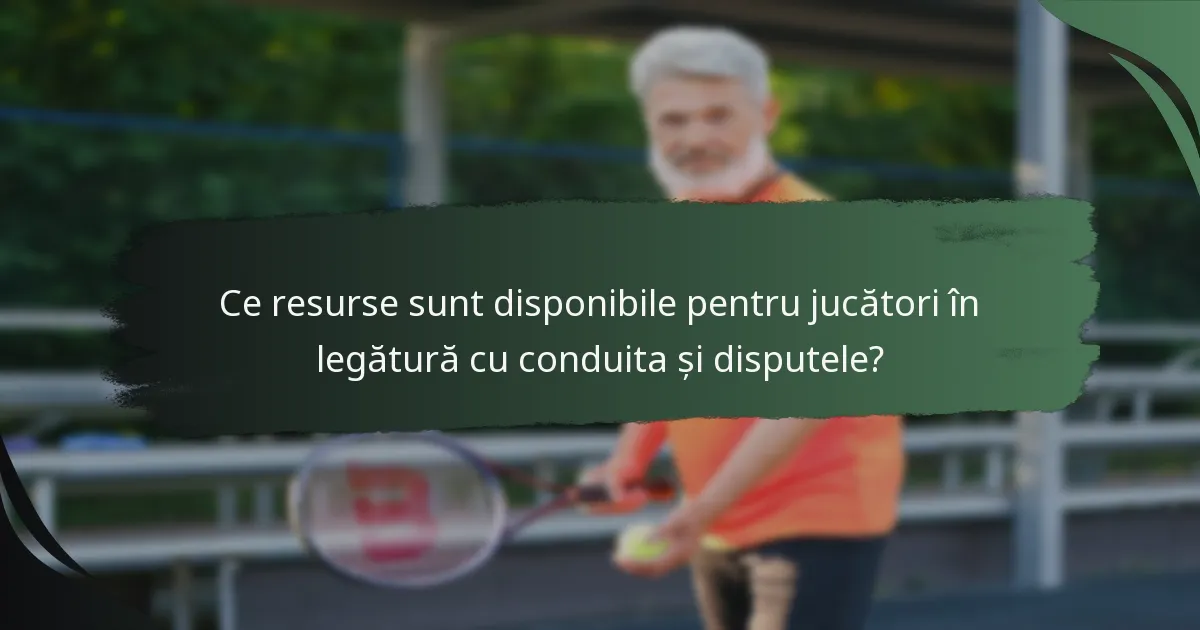 Ce resurse sunt disponibile pentru jucători în legătură cu conduita și disputele?