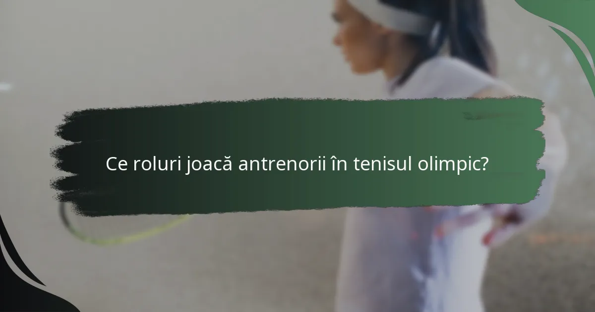 Ce roluri joacă antrenorii în tenisul olimpic?