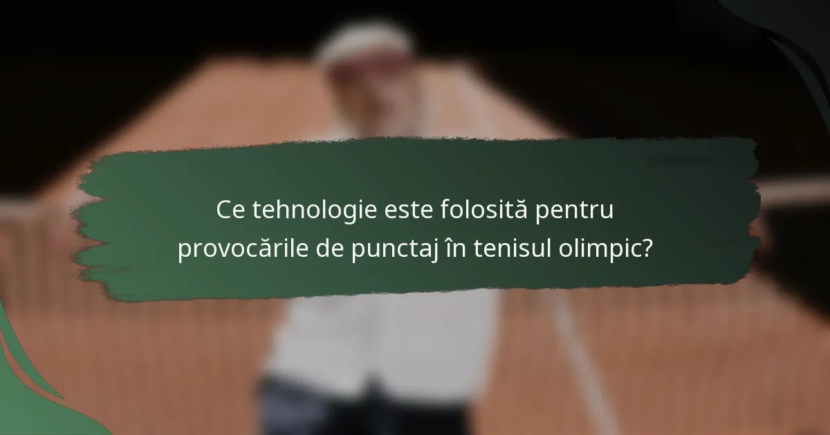 Ce tehnologie este folosită pentru provocările de punctaj în tenisul olimpic?