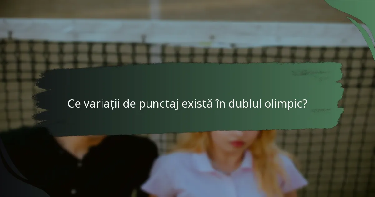 Ce variații de punctaj există în dublul olimpic?