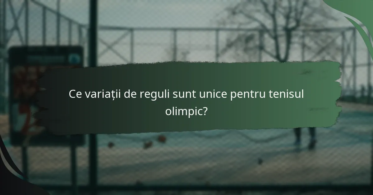 Ce variații de reguli sunt unice pentru tenisul olimpic?