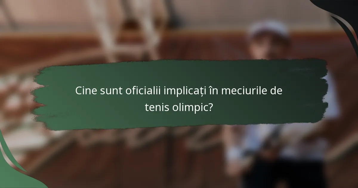 Cine sunt oficialii implicați în meciurile de tenis olimpic?