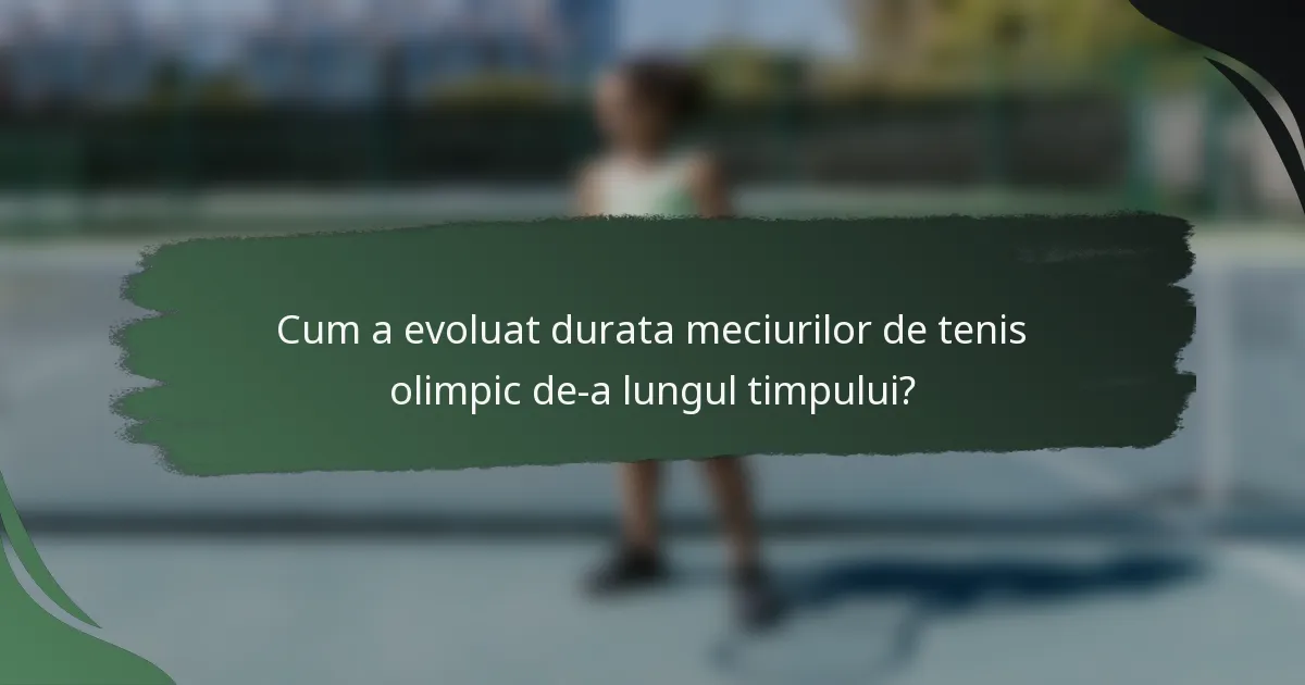Cum a evoluat durata meciurilor de tenis olimpic de-a lungul timpului?