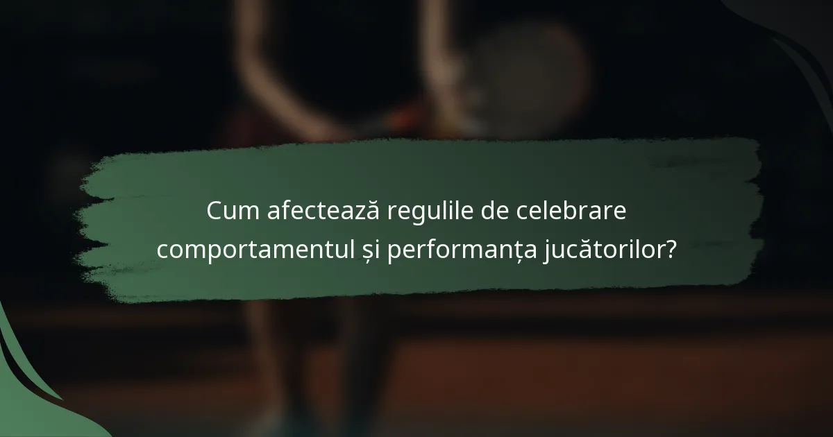 Cum afectează regulile de celebrare comportamentul și performanța jucătorilor?